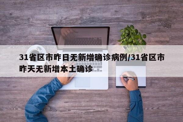 31省区市昨日无新增确诊病例/31省区市昨天无新增本土确诊