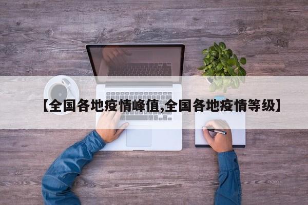【全国各地疫情峰值,全国各地疫情等级】