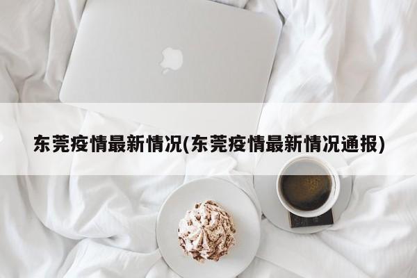 东莞疫情最新情况(东莞疫情最新情况通报)