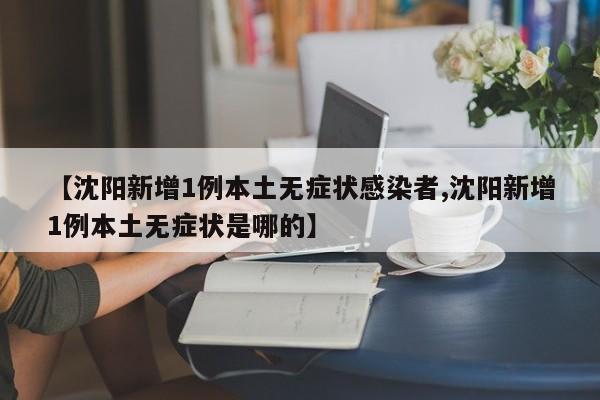 【沈阳新增1例本土无症状感染者,沈阳新增1例本土无症状是哪的】