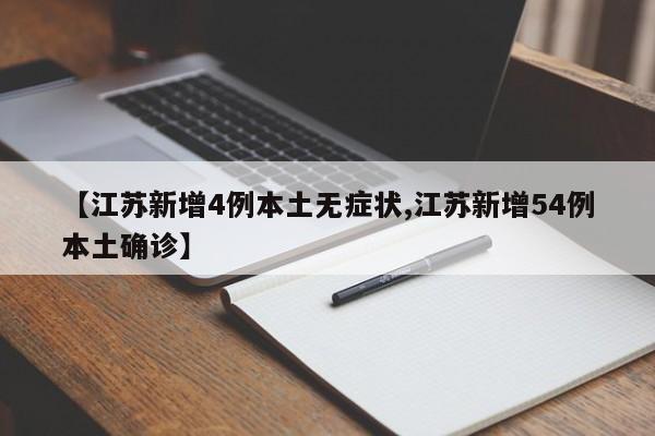【江苏新增4例本土无症状,江苏新增54例本土确诊】