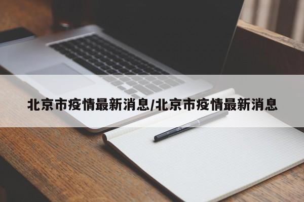 北京市疫情最新消息/北京市疫情最新消息
