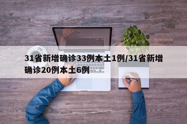 31省新增确诊33例本土1例/31省新增确诊20例本土6例