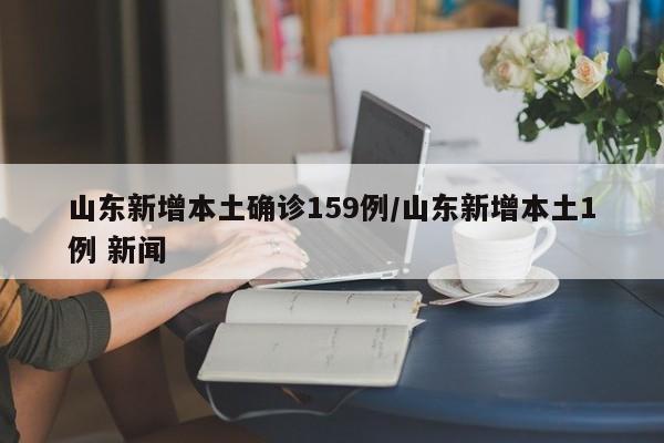 山东新增本土确诊159例/山东新增本土1例 新闻