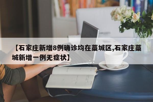 【石家庄新增8例确诊均在藁城区,石家庄藁城新增一例无症状】