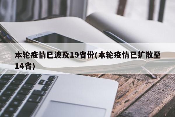 本轮疫情已波及19省份(本轮疫情已扩散至14省)