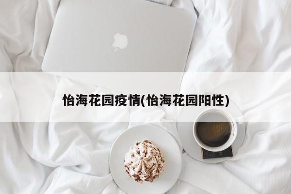 怡海花园疫情(怡海花园阳性)