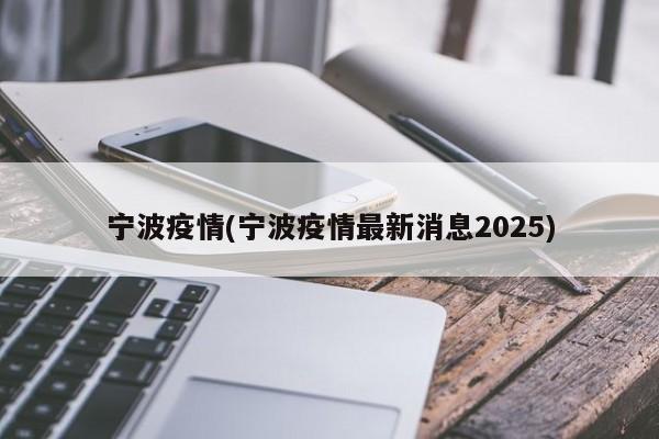 宁波疫情(宁波疫情最新消息2025)